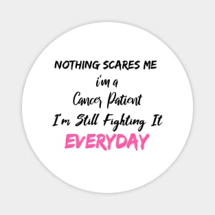 Nothing Scares Me I'm A Cancer Patient I'm Still Fighting It Everyday Magnet